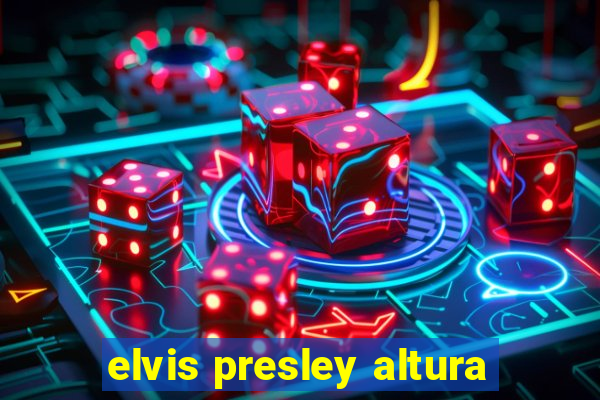 elvis presley altura